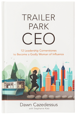 Coperta cărții 'Trailer Park CEO: 12 Leadership Cornerstones to Become a Godly Woman of Influence - Dawn Cazedessus'