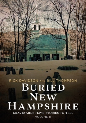 Buried New Hampshire: Graveyards Have Stories to Tell, Volume II - Rick Davidson
