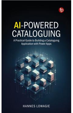 Coperta cărții 'AI-Powered Cataloguing: A Practical Guide to Building a Cataloguing Application with Power Apps - Hannes Lowagie'