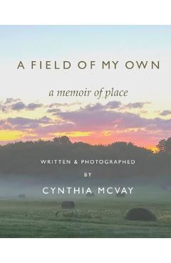 Coperta cărții 'A Field of My Own: A Memoir of Place - Cynthia Mcvay'