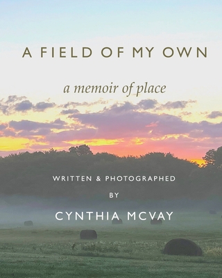 A Field of My Own: A Memoir of Place - Cynthia Mcvay