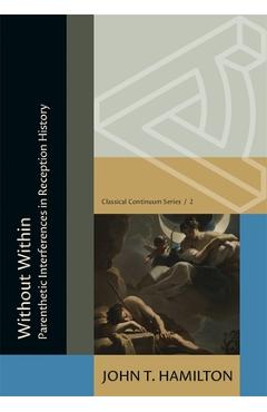 Poza produsului Without Within: Parenthetic Interferences in Reception History - John Thomas Hamilton