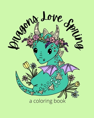 Dragons Love Spring: A Coloring Book -