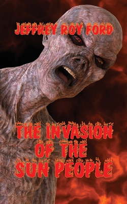 The Invasion of the Sun People - Jeffrey Roy Ford