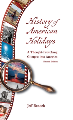 History of American Holidays: A Thought-Provoking Glimpse into America - Jeff Bensch