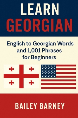 Learn Georgian: English to Georgian Words and 1,001 Phrases for Beginners - Bailey Barney
