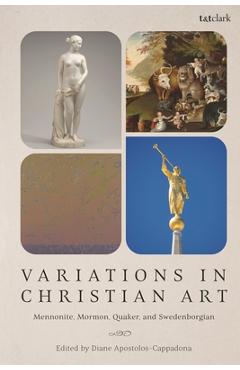 Poza produsului Variations in Christian Art: Mennonite, Mormon, Quaker, and Swedenborgian - Diane Apostolos-cappadona