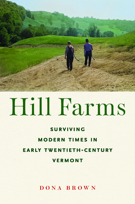 Hill Farms: Surviving Modern Times in Early Twentieth-Century Vermont - Dona Brown