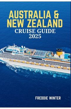 Poza produsului Australia & New Zealand Cruise Guide 2025: Embark on the Ultimate Cruise Adventure-Explore the Wonders of Oceania's Most Iconic Destinations in 2025 - Freddie Winter