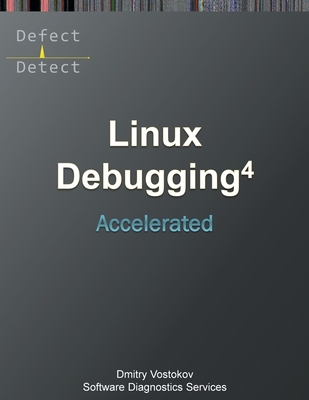 Accelerated Linux Debugging 4D: Training Course Transcript with WinDbg, GDB, LLDB, rr, KDB, KGDB Practice Exercises - 