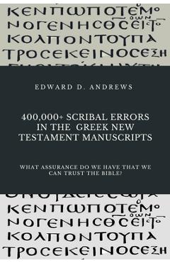 Poza produsului 400,000+ Scribal Errors in the Greek New Testament Manuscripts: What Assurance Do We Have that We Can Trust the Bible? - Edward D. Andrews