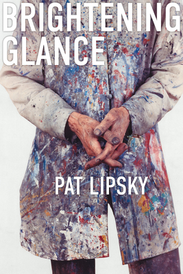 Brightening Glance: Art and Life - Pat Lipsky