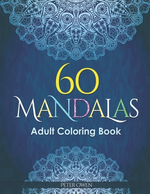 60 Mandalas Adults Coloring Book: Meditation and happiness. Inspiring and relaxing designs looking for connecting with your soul. - Peter Owen