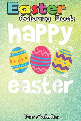Easter Coloring Book For Adults: Happy Easter Eggs Egg Hunting Gift A Happy Easter Coloring Book For Teens & Adults - Great Gifts with Fun, Easy, and - Bookcreators Jenny
