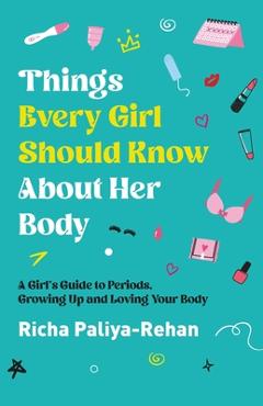 Coperta cărții 'Things Every Girl Should Know About Her Body - Richa Paliya-rehan'