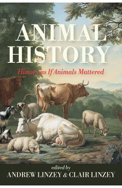 Poza produsului Animal History: History as If Animals Mattered - Andrew Linzey