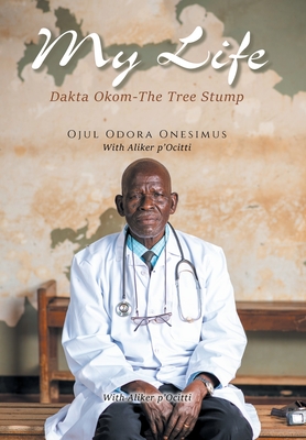 My Life: Dakta Okom - The Tree Stump - Ojul Odora Onesimus