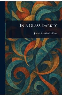 Coperta cărții 'In a Glass Darkly - Joseph Sheridan Le Fanu'