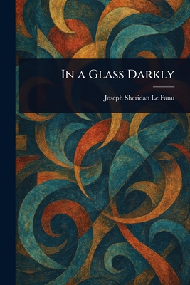 Coperta cărții 'In a Glass Darkly - Joseph Sheridan Le Fanu'