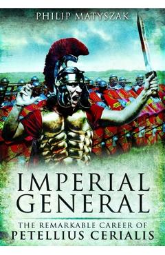 Poza produsului Imperial General: The Remarkable Career of Petellius Cerialis - Philip Matyszak