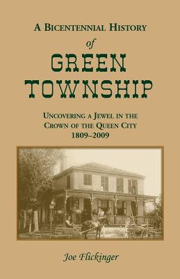A Bicentennial History of Green Township: Uncovering a Jewel in the Crown of the Queen City, 1809-2009 - Joe Flickinger
