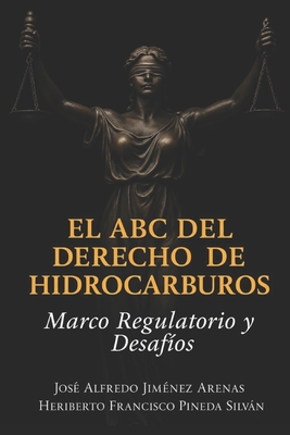 El ABC de Derechos de Hidrocarburos Marco Regulatorio Y Desafios - José Alfredo Jimenez Arenas