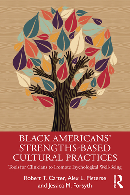 Black American's Strengths-Based Cultural Practices: Tools for Clinicians to Promote Psychological Well-Being - Robert T. Carter