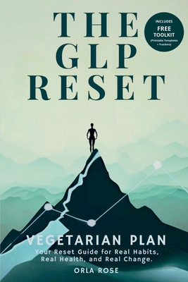 The GLP Reset: Vegetarian Plan: Nutrition, Mindset & Wellness Companion for Sustainable GLP-1 Weight Loss - Orla Rose