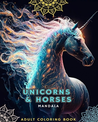 Unicorns and Horses - Coloring Book for Adults with Mandalas: With Magnificent Unicorns and Horses with Mandala Patterns -