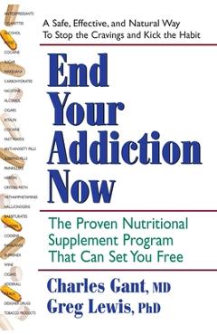 Poza produsului End Your Addiction Now: The Proven Nutritional Supplement Program That Can Set You Free - Charles Gant