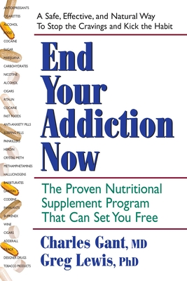 End Your Addiction Now: The Proven Nutritional Supplement Program That Can Set You Free - Charles Gant