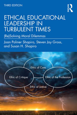Ethical Educational Leadership in Turbulent Times: (Re)Solving Moral Dilemmas - Joan Poliner Shapiro