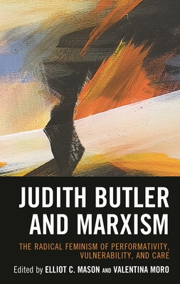 Judith Butler and Marxism: The Radical Feminism of Performativity, Vulnerability, and Care - Elliot Mason