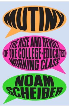 Coperta cărții 'Mutiny: The Rise and Revolt of the College-Educated Working Class - Noam Scheiber'