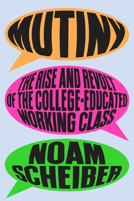 Coperta cărții 'Mutiny: The Rise and Revolt of the College-Educated Working Class - Noam Scheiber'