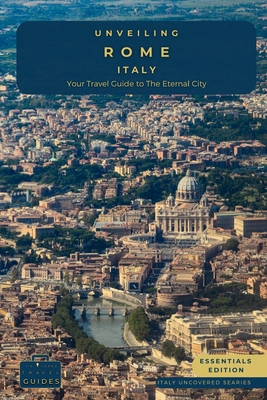 Unveiling Rome - Italy: Explore Ancient Wonders, Renaissance Art, and the Secrets of Italy's Captivating Capital - Tailored Travel Guides