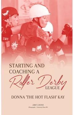 Coperta cărții 'Starting and Coaching a Roller Derby League: Donna 'The Hot Flash' Kay - Donna Kay'