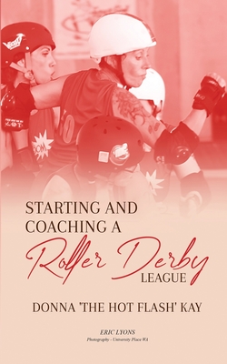 Starting and Coaching a Roller Derby League: Donna 'The Hot Flash' Kay - Donna Kay