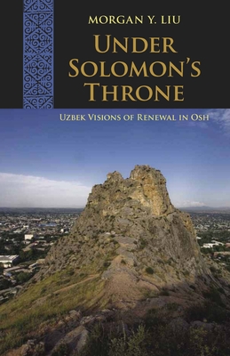 Under Solomon's Throne: Uzbek Visions of Renewal in Osh - Morgan Liu
