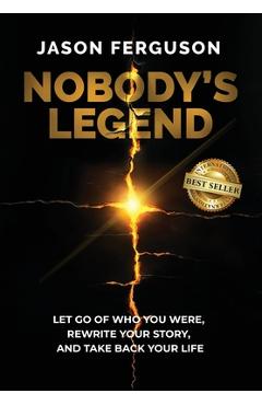 Poza produsului Nobody's Legend: Let Go of Who You Were, Rewrite Your Story, and Take Back Your Life - Jason Ferguson