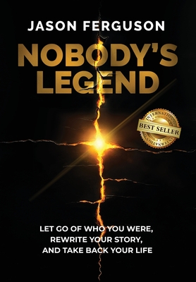 Nobody's Legend: Let Go of Who You Were, Rewrite Your Story, and Take Back Your Life - Jason Ferguson