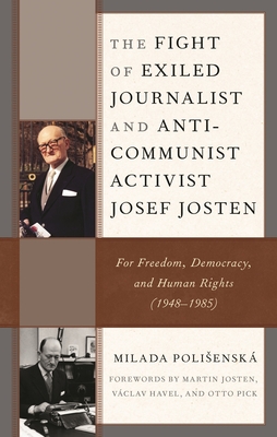 Fight of Exiled Journalist and Anti-Communist Activist Josef Josten: For Freedom, Democracy, and Human Rights (1948-1985) - Milada Polisenská