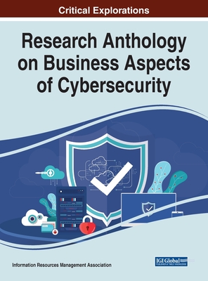 Research Anthology on Business Aspects of Cybersecurity - Information Reso Management Association
