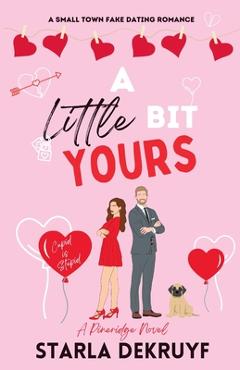 Coperta cărții 'A Little Bit Yours: A Small Town Fake Dating Romance - Starla Dekruyf'
