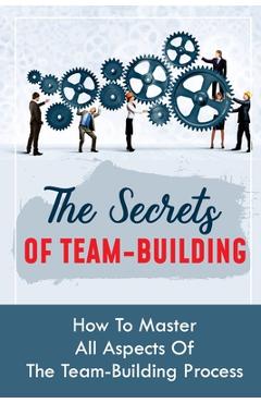 Poza produsului The Secrets Of Team-Building: How To Master All Aspects Of The Team-Building Process: Methods To Motivate Your Team Members - Normand Zukof