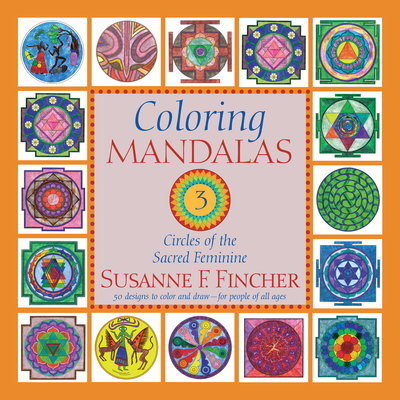 Coloring Mandalas 3: Circles of the Sacred Feminine - Susanne F. Fincher