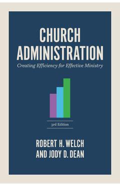 Coperta cărții 'Church Administration, 3rd Edition: Creating Efficiency for Effective Ministry - Robert H. Welch'