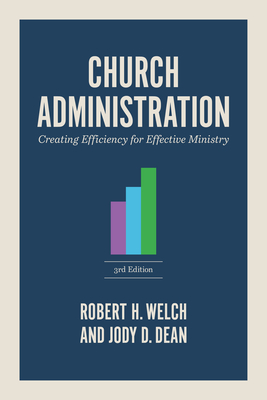 Church Administration, 3rd Edition: Creating Efficiency for Effective Ministry - Robert H. Welch