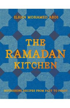 Coperta cărții 'The Ramadan Kitchen: Nourishing Recipes from Fast to Feast - Ilhan Mohamed Abdi'