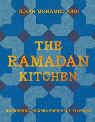 Coperta cărții 'The Ramadan Kitchen: Nourishing Recipes from Fast to Feast - Ilhan Mohamed Abdi'